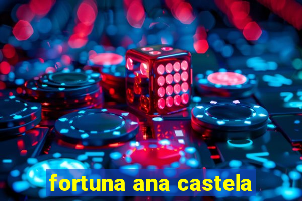 fortuna ana castela